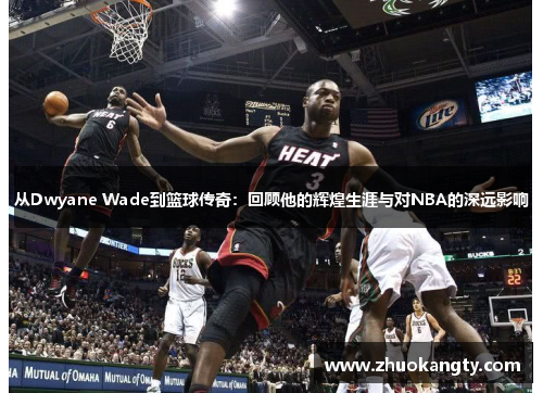 从Dwyane Wade到篮球传奇：回顾他的辉煌生涯与对NBA的深远影响